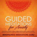 Guided Meditations for Anxiety: Mindfulness Meditations Scripts for Beginners to Cure Panic Attacks, Pain Relief, Self-healing, Relaxation to Quiet the Mind in Difficult Times, and Let Stress Go Away, Mindfulness Meditations Guru