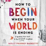 How to Begin When Your World Is Endin..., Molly Phinney Baskette