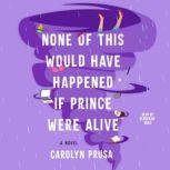 None of This Would Have Happened if P..., Carolyn Prusa