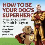How To Be Your Dogs Superhero, Dominic Hodgson