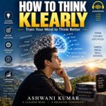 HOW TO THINK KLEARLY, ashwani