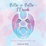 Bitter or Better  I Decide, Hanna Kok