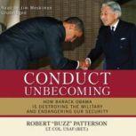 Conduct Unbecoming How Barack Obama Is Destroying the Military and Endangering Our Security, Robert Buzz Patterson, Lt. Col. USAF (Ret.)