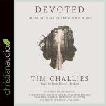 Devoted Great Men and Their Godly Moms, Tim Challies