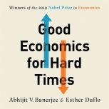 Good Economics for Hard Times Better Answers to Our Biggest Problems, Abhijit V. Banerjee
