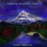 Accepting Life on Lifes Terms, Chris L McClish
