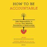 How to Be Accountable Take Responsibility to Change Your Behavior, Boundaries &amp; Relationships, Faith G. Harper