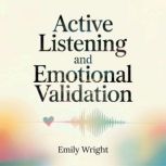 Active Listening and Emotional Valida..., Emily Wright