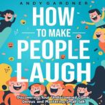 How to Make People Laugh Discovering..., Andy Gardner