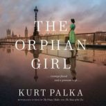 The Orphan Girl A WWII Novel of Courage Found and a Promise Kept, Kurt Palka