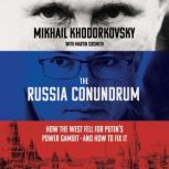 The Russia Conundrum How the West Fell for Putin's Power Gambit--and How to Fix It, Mikhail Khodorkovsky