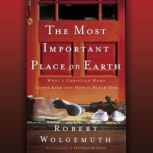 The Most Important Place on Earth, Robert Wolgemuth