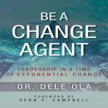 Be A Change Agent Leadership in a Time of Exponential Change, Dele Ola