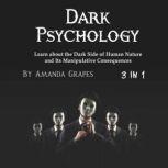 Dark Psychology Learn about the Dark Side of Human Nature and Its Manipulative Consequences, Amanda Grapes
