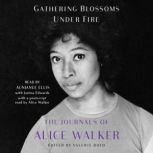 Gathering Blossoms Under Fire The Journals of Alice Walker, Alice Walker