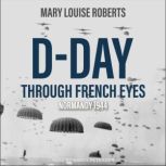 DDay Through French Eyes, Mary Louise Roberts