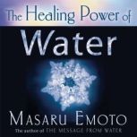 The Healing Power of Water, Dr. Masaru Emoto