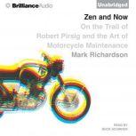Zen and Now On the Trail of Robert Pirsig and the Art of Motorcycle Maintenance, Mark Richardson