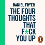 The Four Thoughts That Fck You Up ....., Daniel Fryer