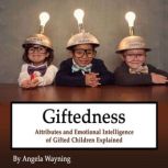Giftedness Attributes and Emotional Intelligence of Gifted Children Explained, Angela Wayning