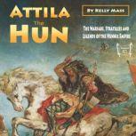 Attila the Hun The Warfare, Strategies and Legends of the Hunnic Empire, Kelly Mass