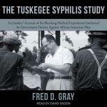 The Tuskegee Syphilis Study An Insiders' Account of the Shocking Medical Experiment Conducted by Government Doctors Against African American Men, Fred D. Gray