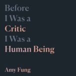 Before I Was a Critic I Was a Human Being, Amy Fung