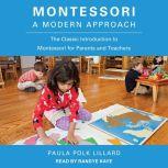 Montessori: A Modern Approach The Classic Introduction to Montessori for Parents and Teachers, Paula Polk Lillard