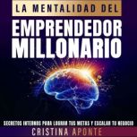 La Mentalidad del Emprendedor Millona..., Cristina Aponte