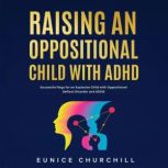 Raising an Oppositional Child with AD..., Eunice Churchill