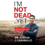 Im Not DeadYet, Dr. Joshua J. Caraballo