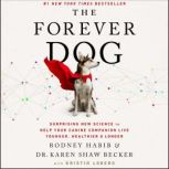 The Forever Dog Surprising New Science to Help Your Canine Companion Live Younger, Healthier, and Longer, Rodney Habib