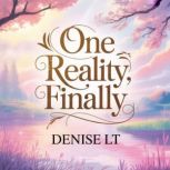 One Reality, Finally, DENISE LT