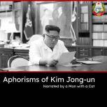 Aphorisms of Kim Jong-un The wit and wisdom of the Supreme Leader of North Korea, Kim Jong-Un