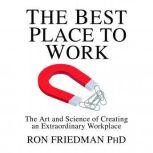 The Best Place to Work The Art and Science of Creating an Extraordinary Workplace, Ron Friedman