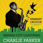 Kansas City Lightning The Rise and Times of Charlie Parker, Stanley Crouch
