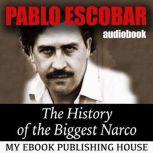 Pablo Escobar: The History of the Biggest Narco, My Ebook Publishing House