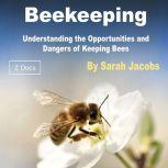 Beekeeping Understanding the Opportunities and Dangers of Keeping Bees, Sarah Jacobs