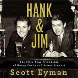 Hank and Jim The Fifty-Year Friendship of Henry Fonda and James Stewart, Scott Eyman