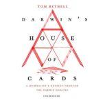 Darwin's House of Cards A Journalist’s Odyssey Through the Darwin Debates, Tom Bethell