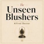 The Unseen Blushers, Alfred Bester