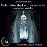 Debunking the Lourdes Miracles and Ot..., Joseph McCabe