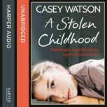 A Stolen Childhood A dark past, a terrible secret, a girl without a future, Casey Watson