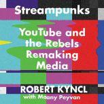 Streampunks YouTube and the Rebels Remaking Media, Robert Kyncl