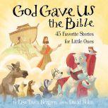 God Gave Us the Bible Forty-Five Favorite Stories for Little Ones, Lisa Tawn Bergren