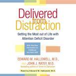 Delivered from Distraction Getting the Most out of Life with Attention Deficit Disorder, Edward M. Hallowell, M.D.
