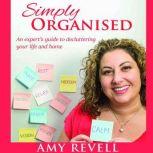 Simply Organised: An experts guide to decluttering your life and home, Amy Revell