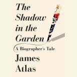 The Shadow in the Garden, James Atlas