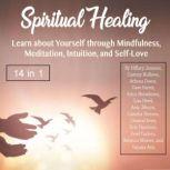 Spiritual Healing Learn about Yourself through Mindfulness, Meditation, Intuition, and Self-Love, Hillary Janssen
