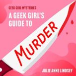 A Geek Girls Guide to Murder, Julie Anne Lindsey
